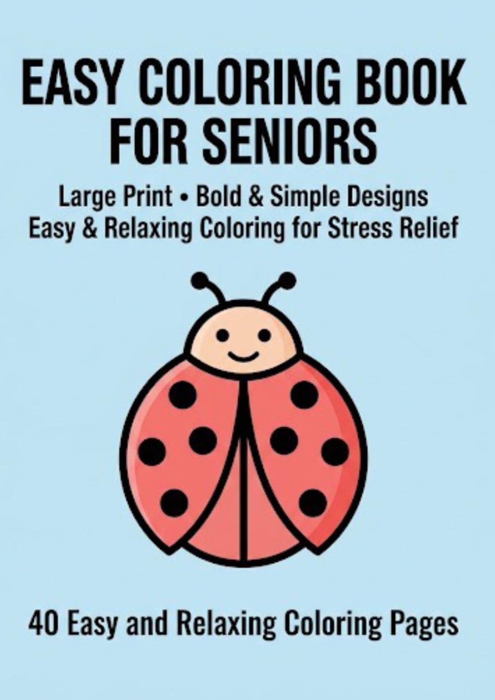 Easy Coloring Book for Seniors Large Print Bold and Simple Designs for Relaxation: 40 Easy and Relaxing Coloring Pages for Stress Relief Simple and Beginner-Friendly Designs