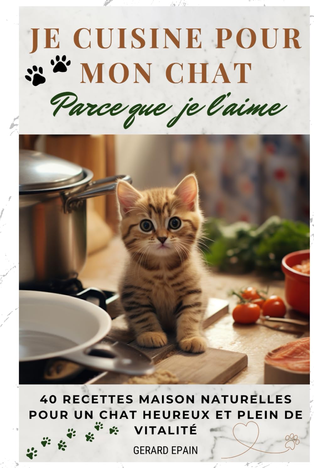 Je cuisine pour mon chat, parce que je l’aime: 40 recettes maison naturelles pour un chat heureux et plein de vitalité