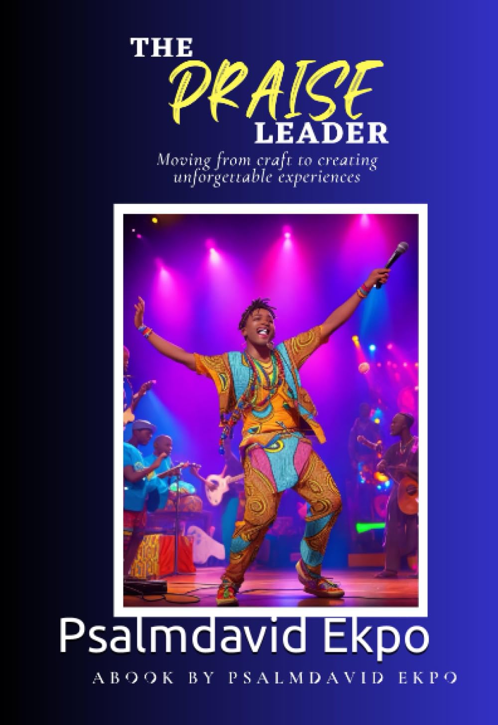The Praise Leader: Moving From Craft to Creating Unforgettable Experiences