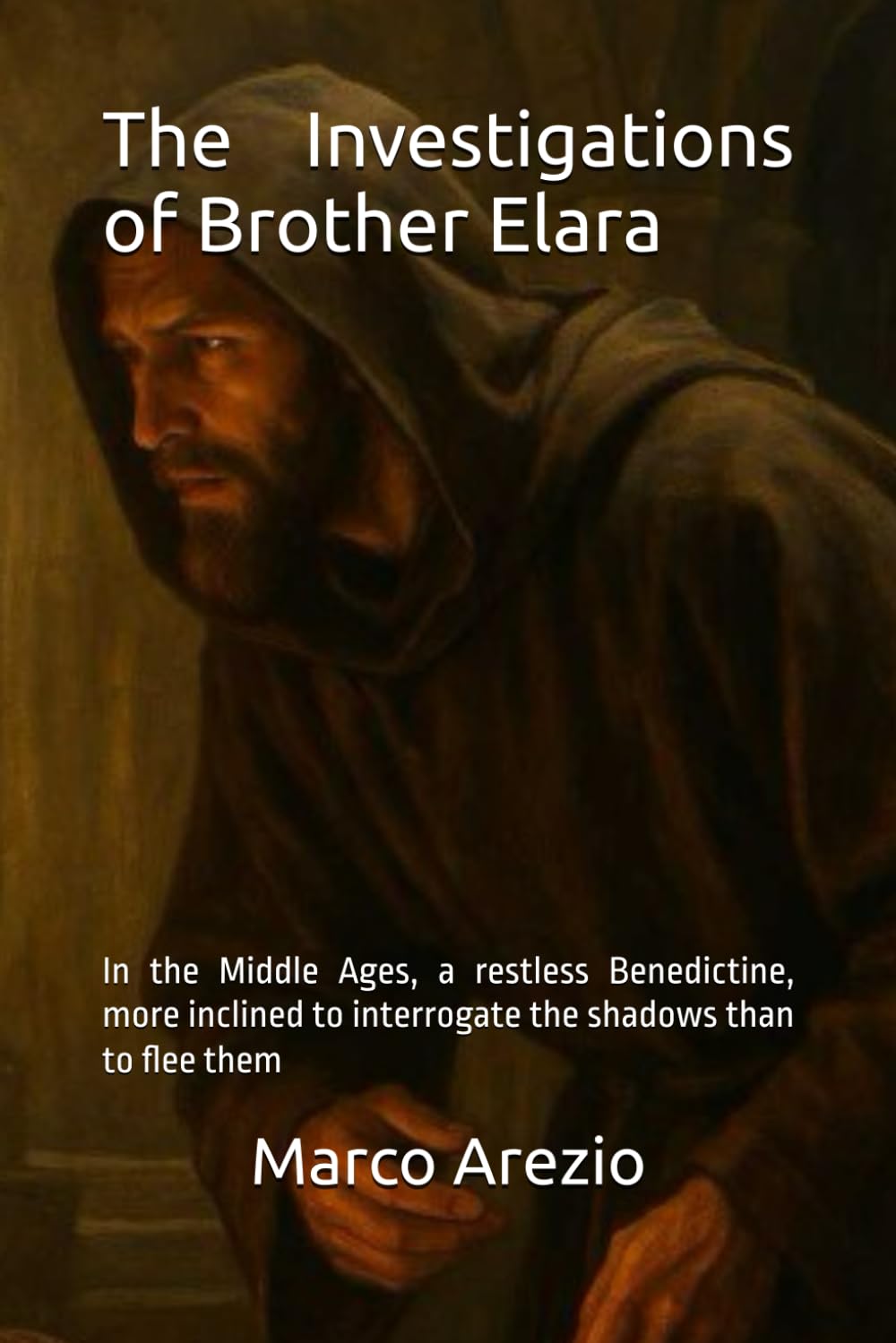 The Investigations of Brother Elara: In the Middle Ages, a restless Benedictine, more inclined to interrogate the shadows than to flee them