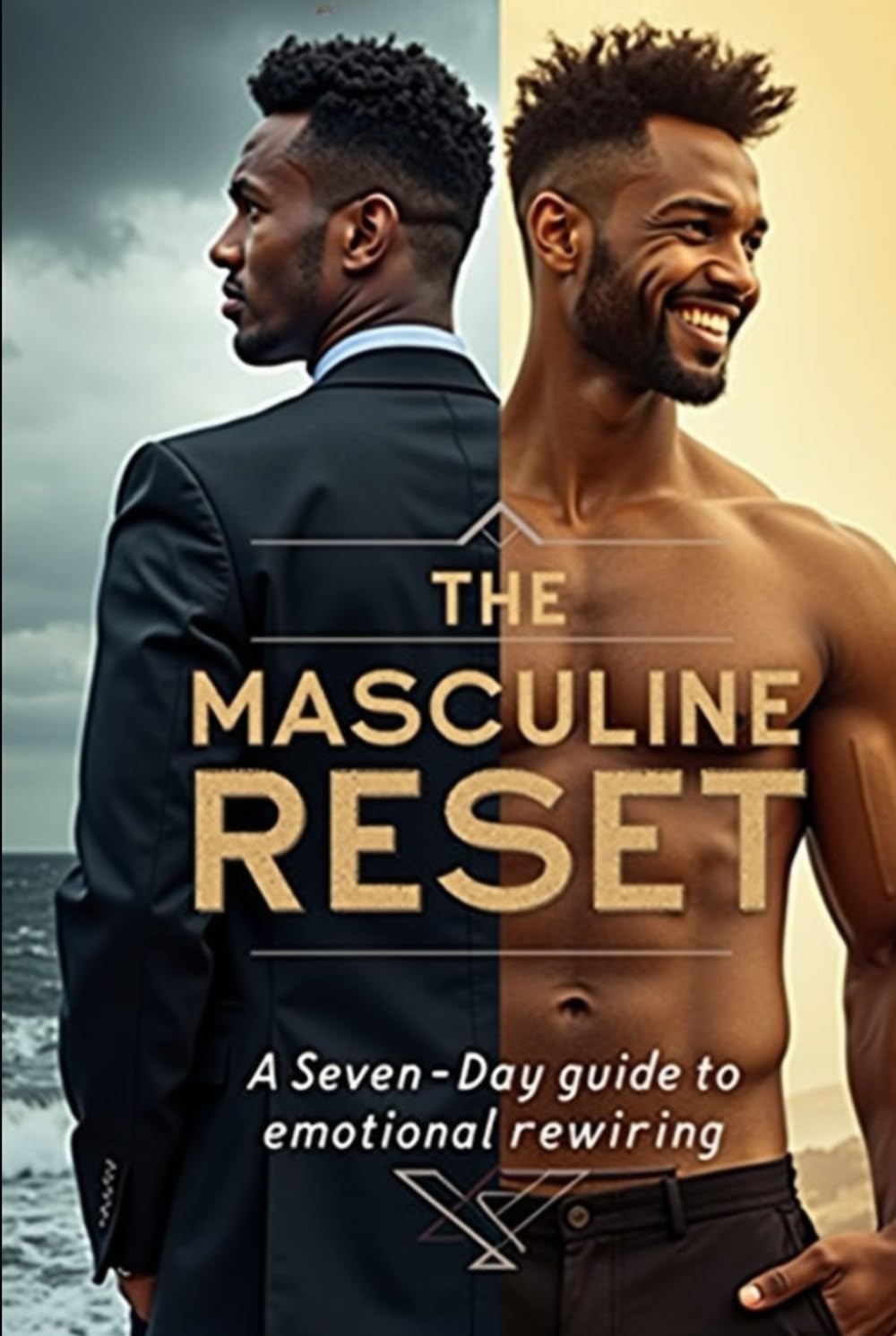 The Masculine Reset: 7 Days To Rewire Your Emotional Operating System