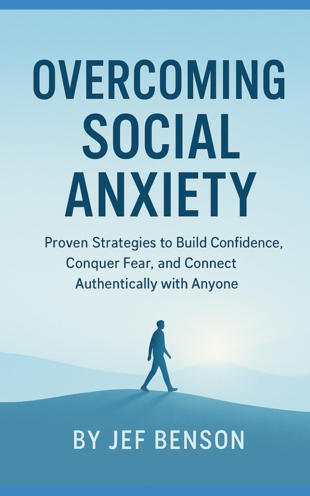 Overcoming Social Anxiety: Proven Strategies to Build Confidence, Conquer Fear, and Connect Authentically with Anyone
