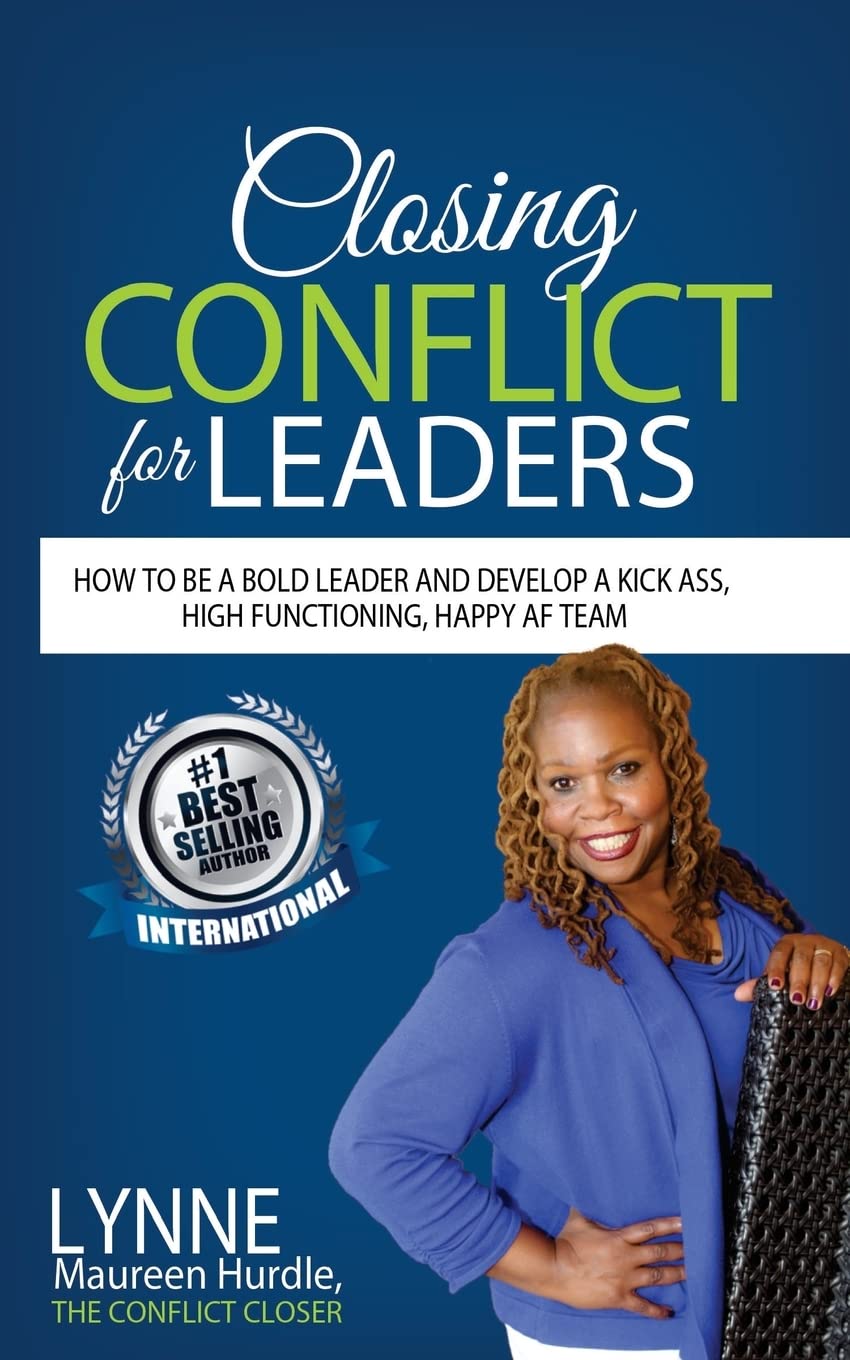 Closing Conflict For Leaders: How To Be A Bold leader And Develop A Kick-Ass, High-Functioning, Happy AF Team