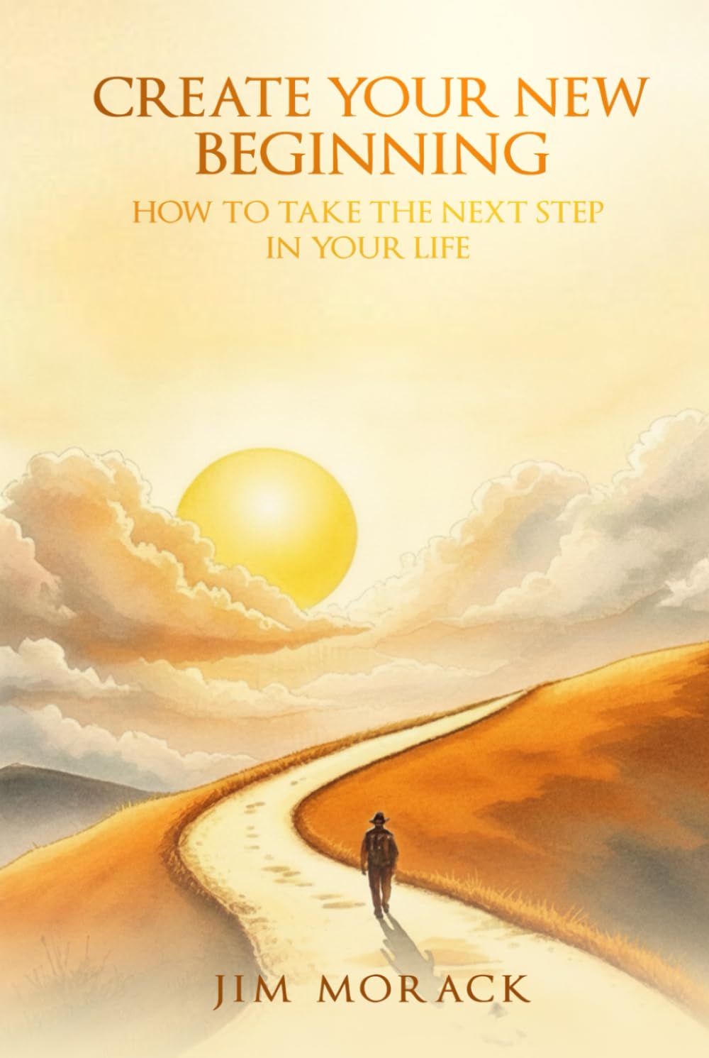 CREATE YOUR NEW BEGINNING: How to Take the Next Step in Your Life