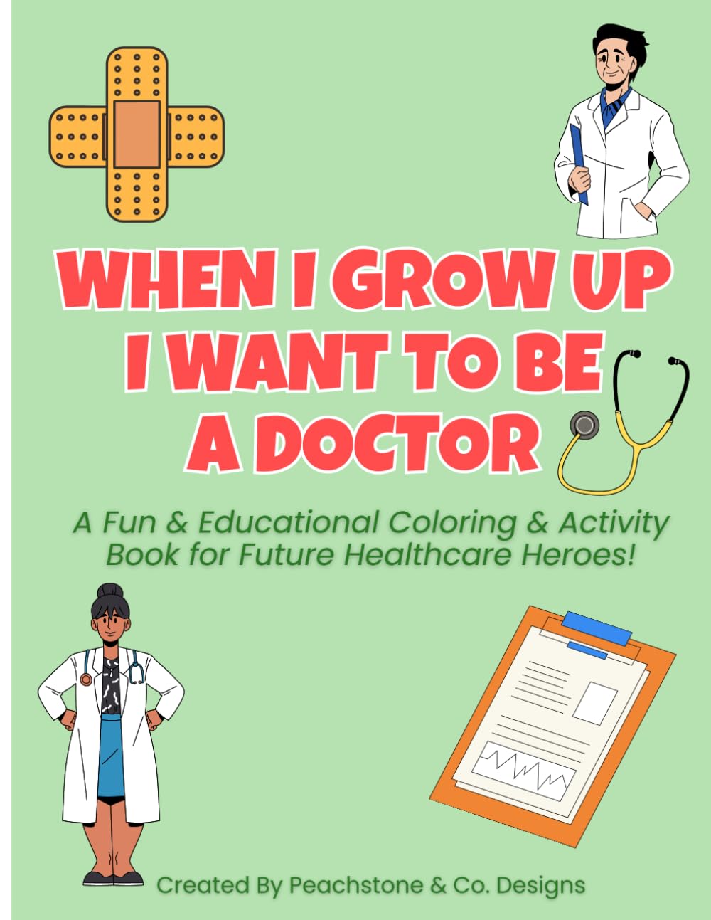 When I Grow Up I Want To Be A Doctor: A Fun & Educational Coloring & Activity Book for Future Healthcare Heroes! (When I Grow Up… Coloring & Activity Books)