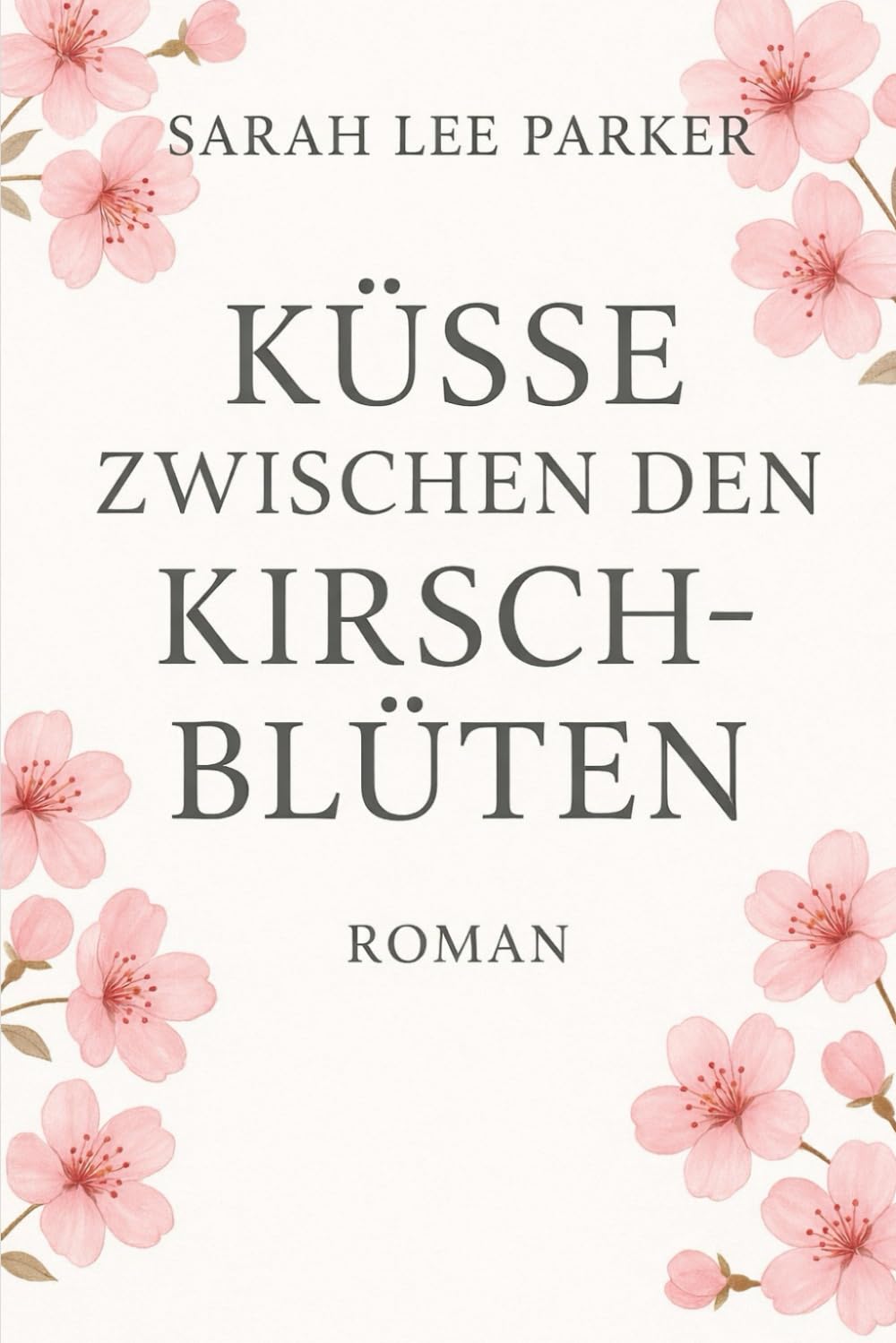Küsse zwischen den Kirschblüten: Eine warmherzige, kluge Frau Anfang 30, die nach Kirschhain zieht, um ein altes Haus zu renovieren und sich selbst ... Ihre Entwicklung vom Zweifel zur inneren