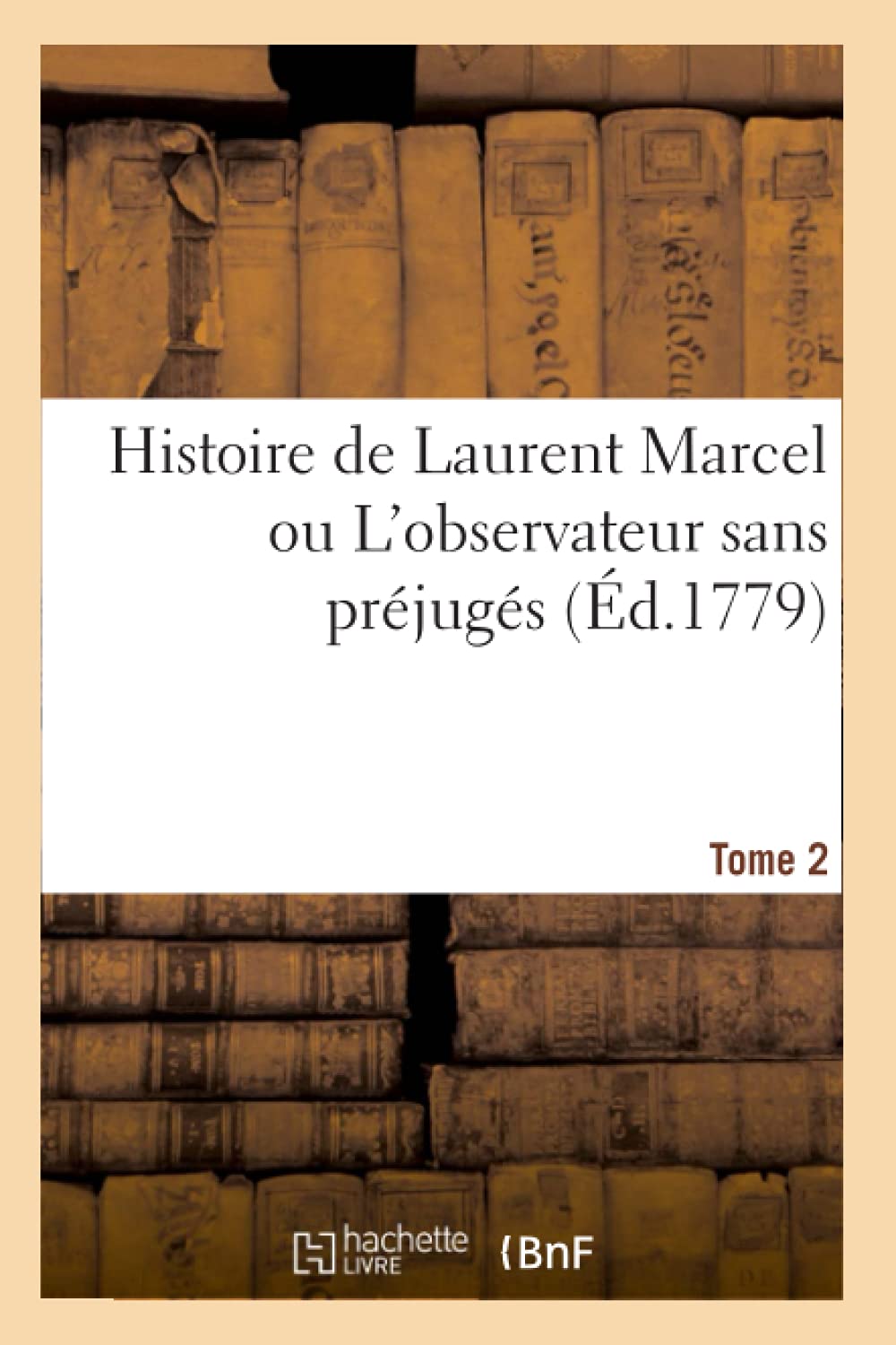 Histoire de Laurent Marcel Ou l'Observateur Sans Préjugés. Tome 2