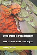 Living By Faith In A Time Of Plagues: What the Bible reveals about plagues