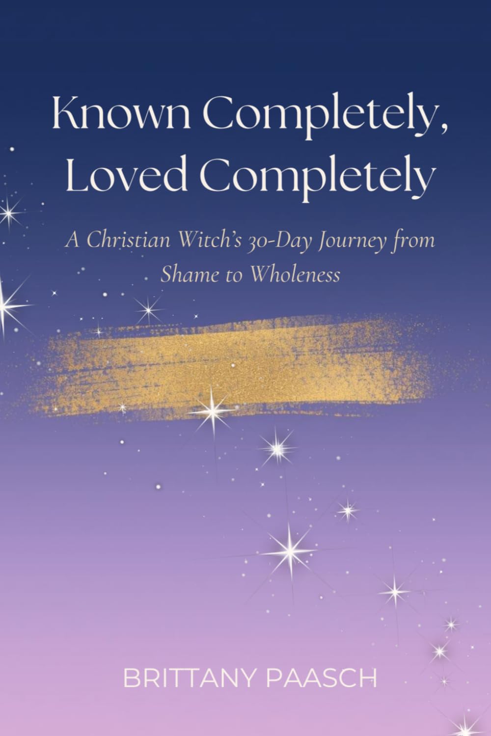 Known Completely, Loved Completely: A Christian Witch's 30-Day Journey from Shame to Wholeness