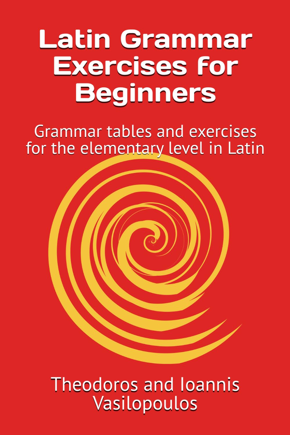Latin Grammar Exercises for Beginners: Grammar tables and exercises for the elementary level in Latin (Practise and learn the basic grammar and vocabulary in Latin)
