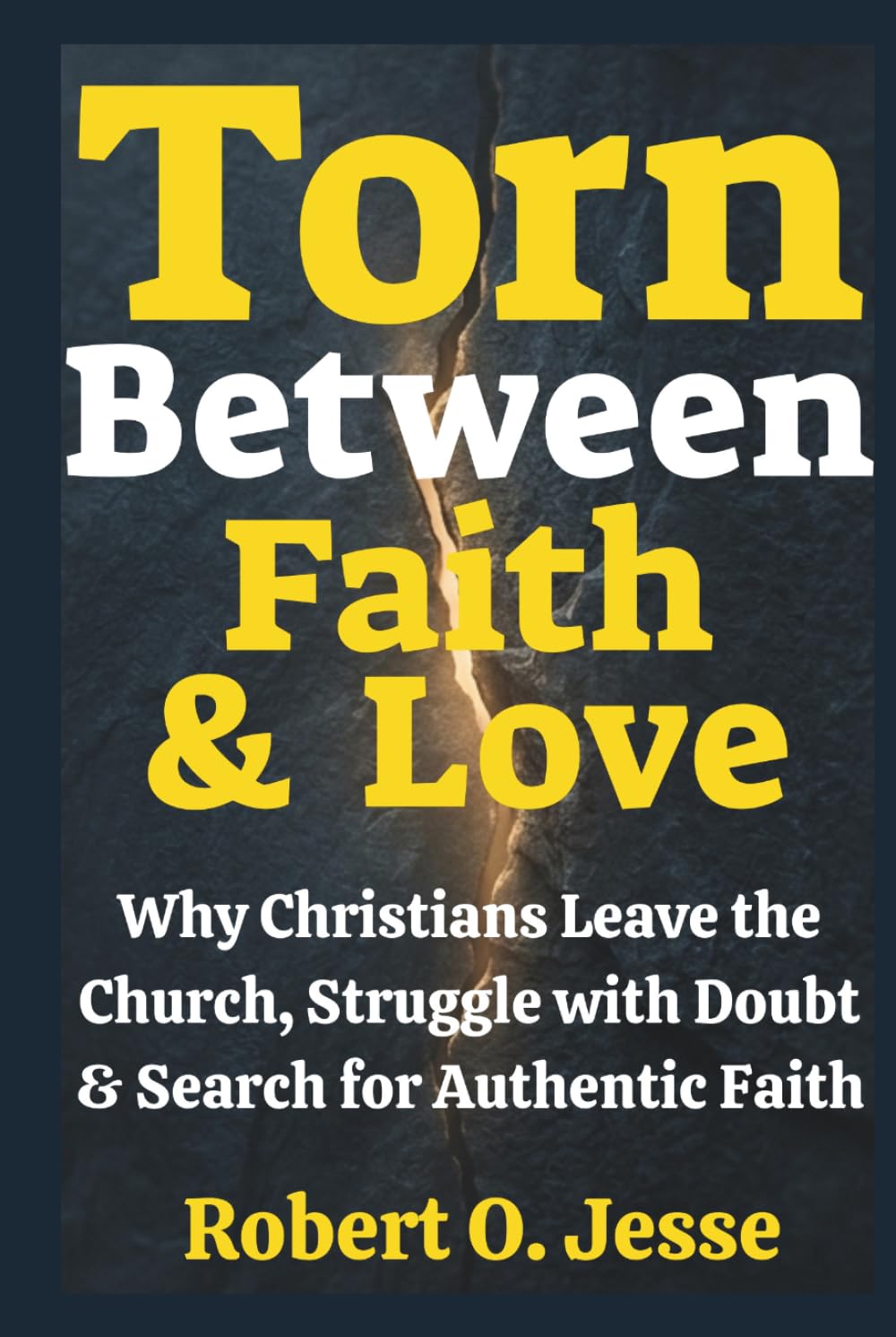 Torn Between Faith & Love: Why Christians Leave the Church, Struggle with Doubt & Search for Authentic Faith