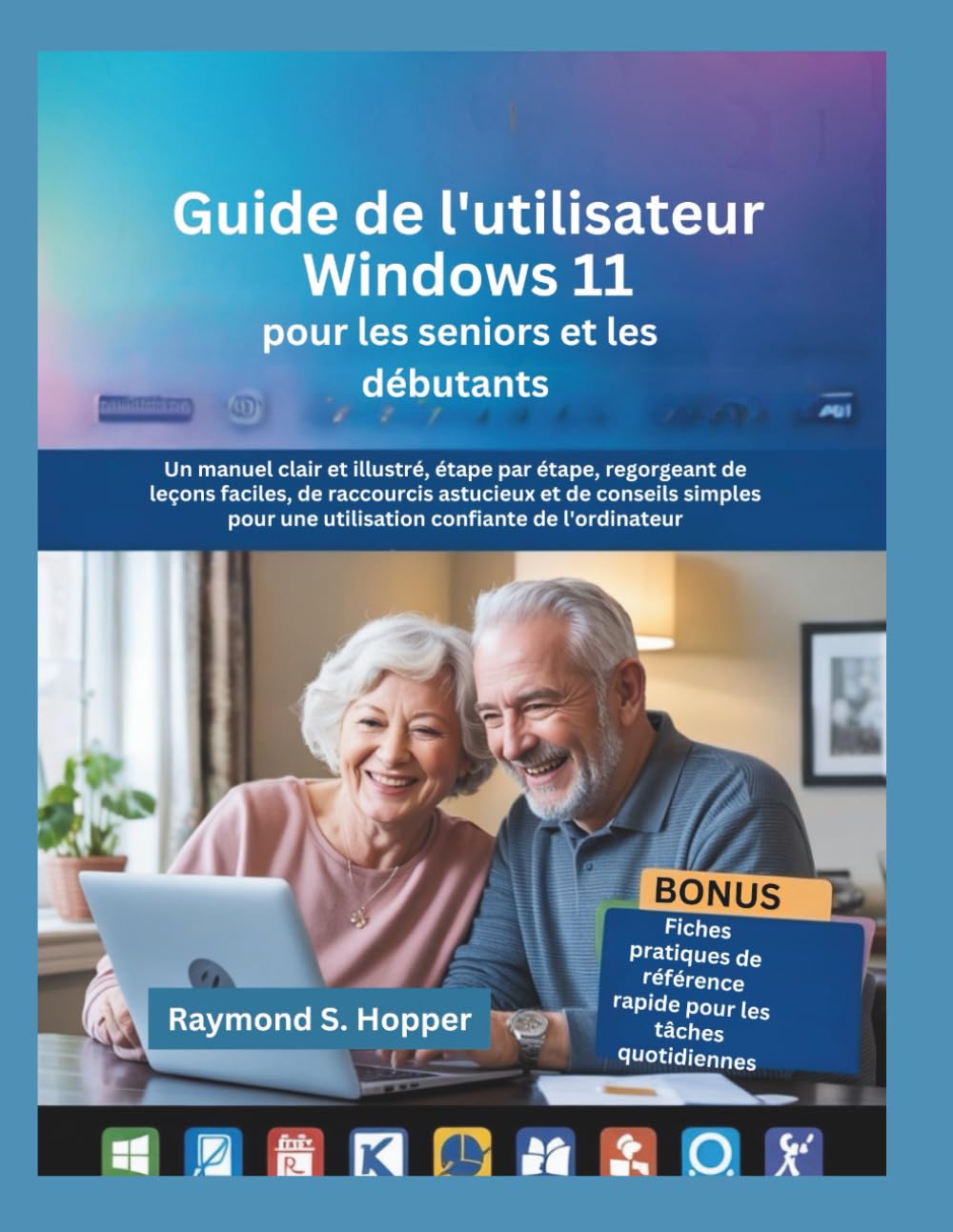 Guide de l'utilisateur Windows 11 pour les seniors et les débutants: Un manuel clair et illustré, étape par étape, regorgeant de leçons faciles, de ... une utilisation confiante de l'ordinateur