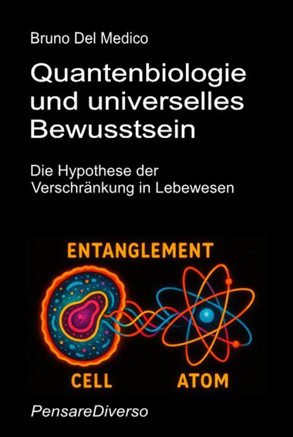Quantenbiologie und universelles Bewusstsein: Die Hypothese der Verschränkung in Lebewesen (Quantenphysik und Metaphysik. Veröffentlichungen von Bruno Del Medico in deutscher Sprache. (TED))