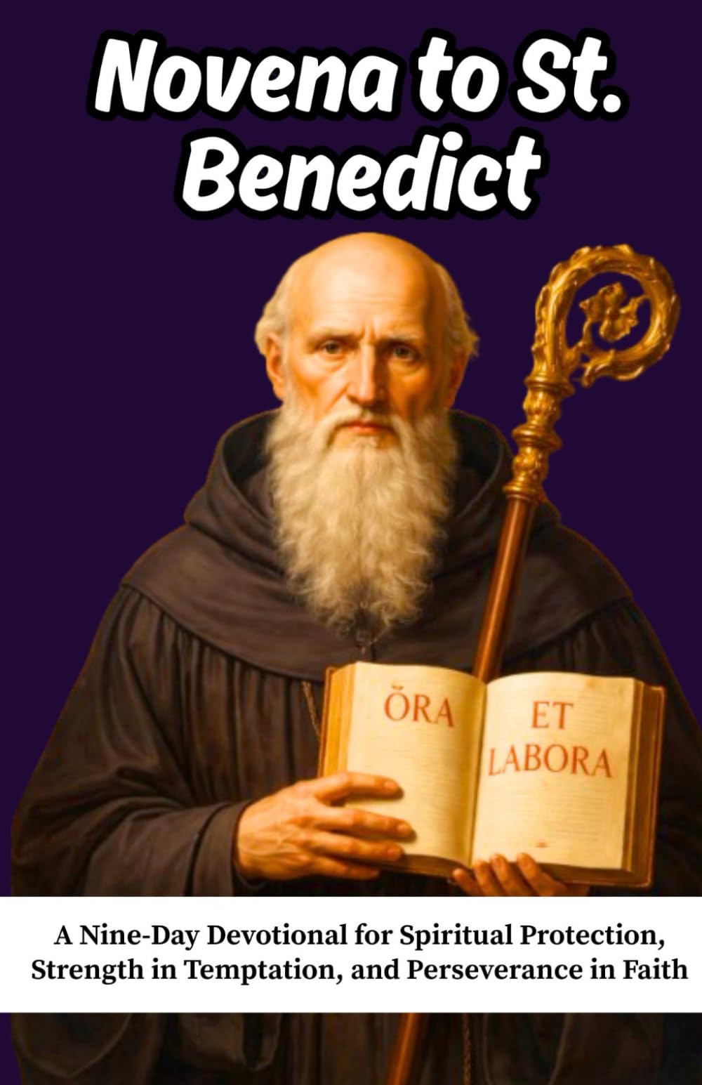 Novena to St. Benedict: A Nine-Day Devotional for Spiritual Protection, Strength in Temptation, and Perseverance in Faith