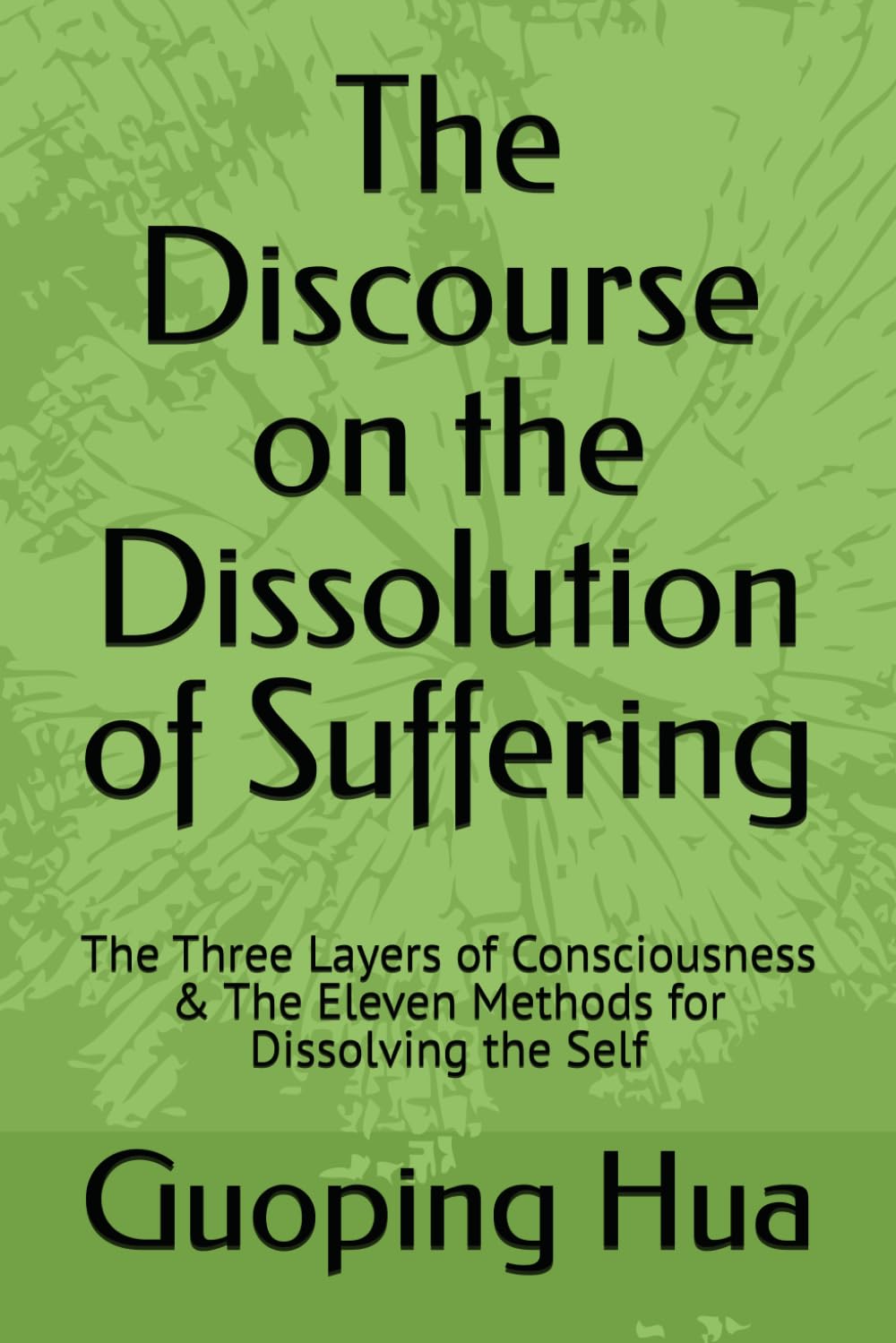 The Discourse on the Dissolution of Suffering: The Three Layers of Consciousness & The Eleven Methods for Dissolving the Self