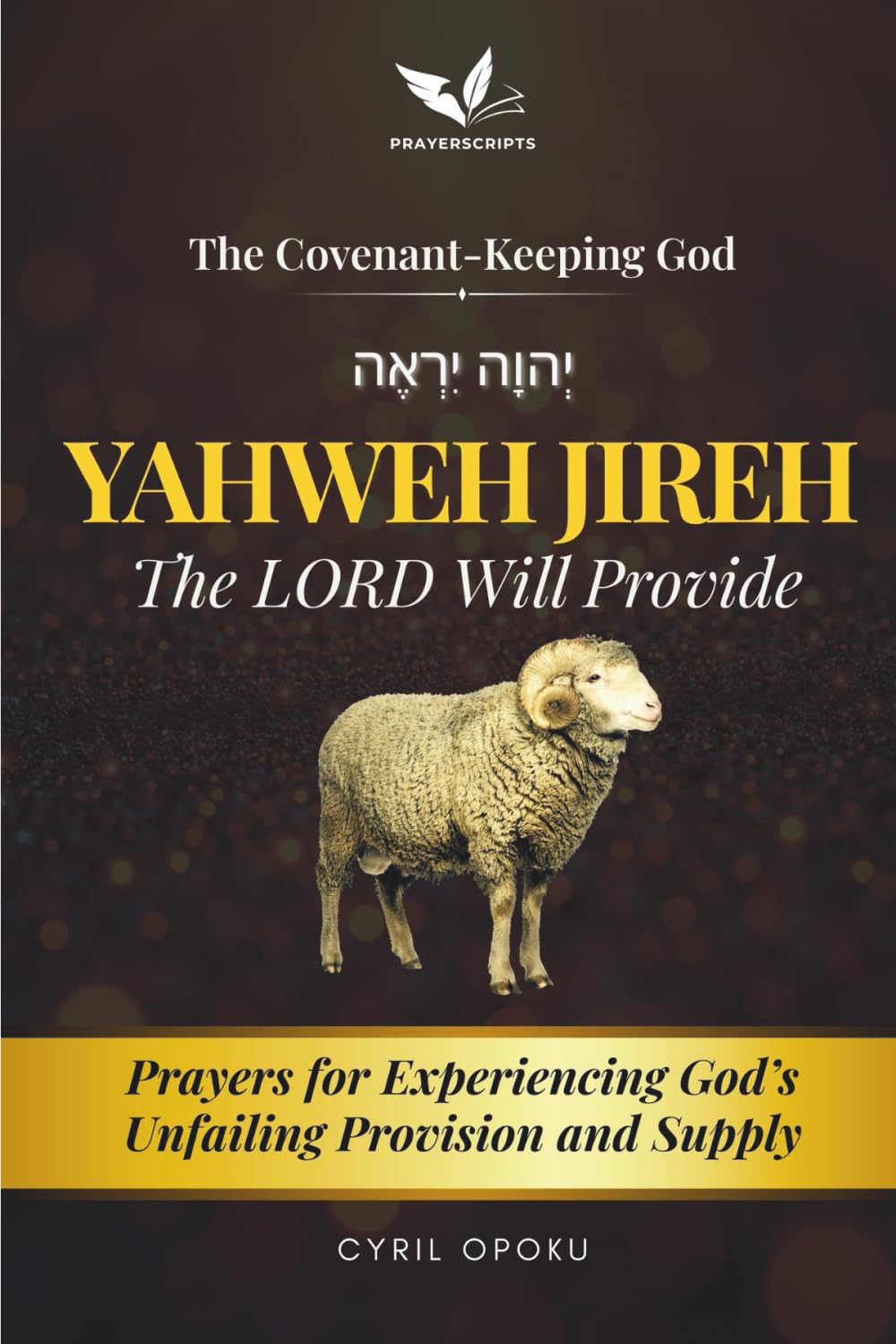 YAHWEH JIREH—The LORD Will Provide: Prayers for Experiencing God’s Unfailing Provision and Supply (The Covenant-Keeping God, Part 1)