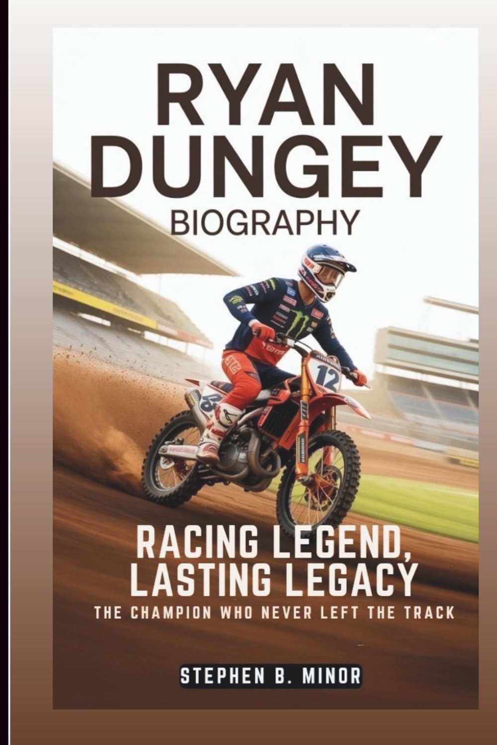 RYAN DUNGEY BIOGRAPHY: Racing Legend, Lasting Legacy: The Champion Who Never Left The Track