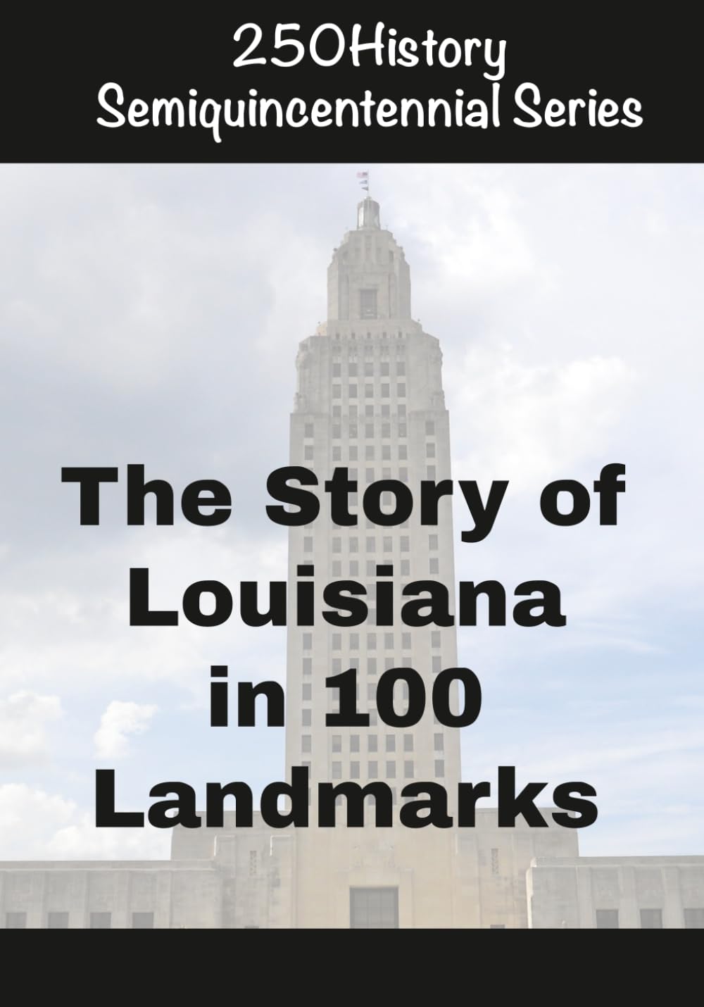 250History Semiquincentennial Series: The Story of Louisiana In 100 Landmarks
