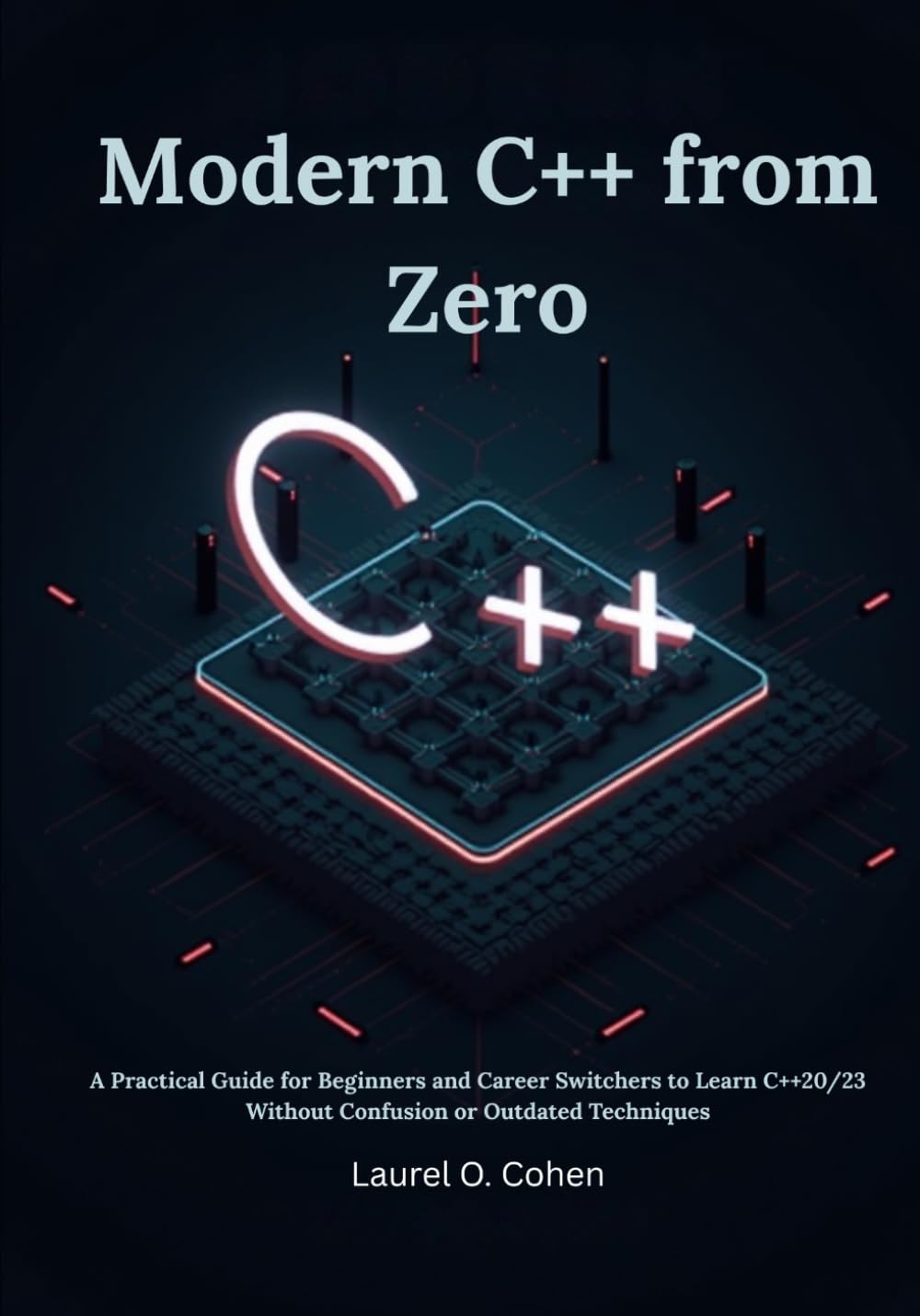 Modern C++ from Zero: A Practical Guide for Beginners and Career Switchers to Learn C++20/23 Without Confusion or Outdated Techniques