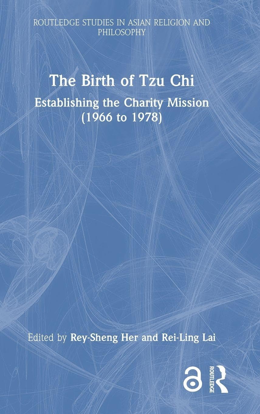 The Birth of Tzu Chi: Establishing the Charity Mission (1966 to 1978) (Routledge Studies in Asian Religion and Philosophy)