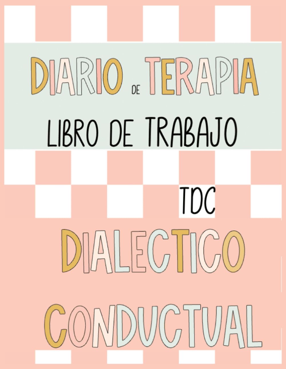 Diario de Terapia Dialéctico Conductual. TDC: Libro de Trabajo para la Terapia. Una guía práctica para acompañar tu proceso terapéutico. 8 Semanas. ..