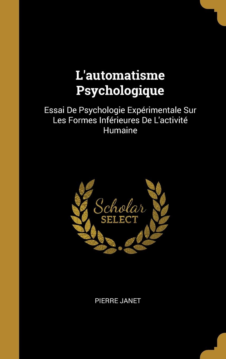 L'Automatisme Psychologique: Essai de Psychologie Expérimentale Sur Les Formes Inférieures de l'Activité Humaine (French Edition)