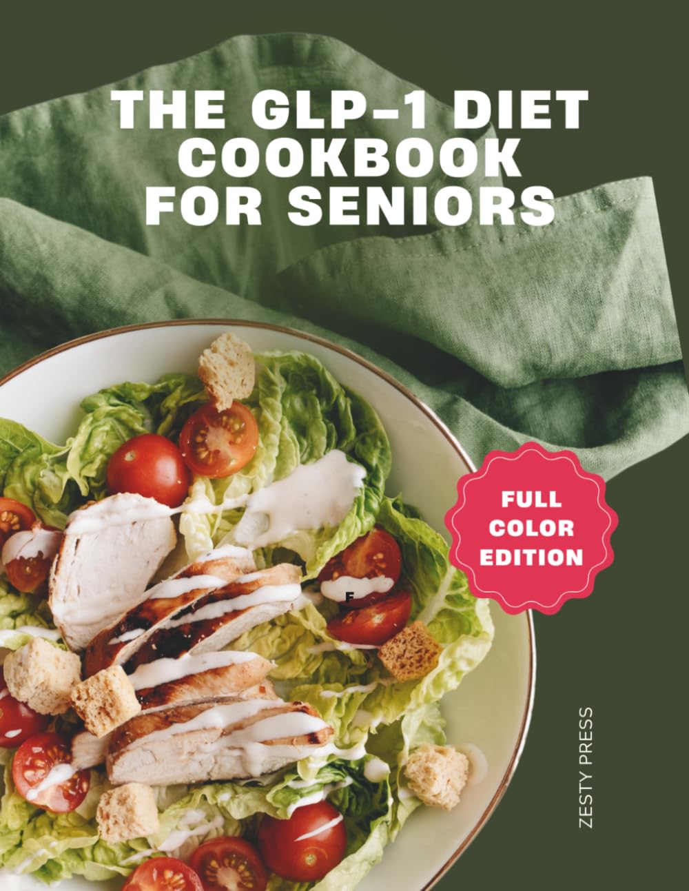 The GLP-1 Diet Cookbook For Seniors: Healthy, High-Protein Easy Recipes For Seniors To Support Weight Loss and Prevent Muscle Loss (The GLP-1 Diet ... to Support Weight Loss & Maintain Muscle)
