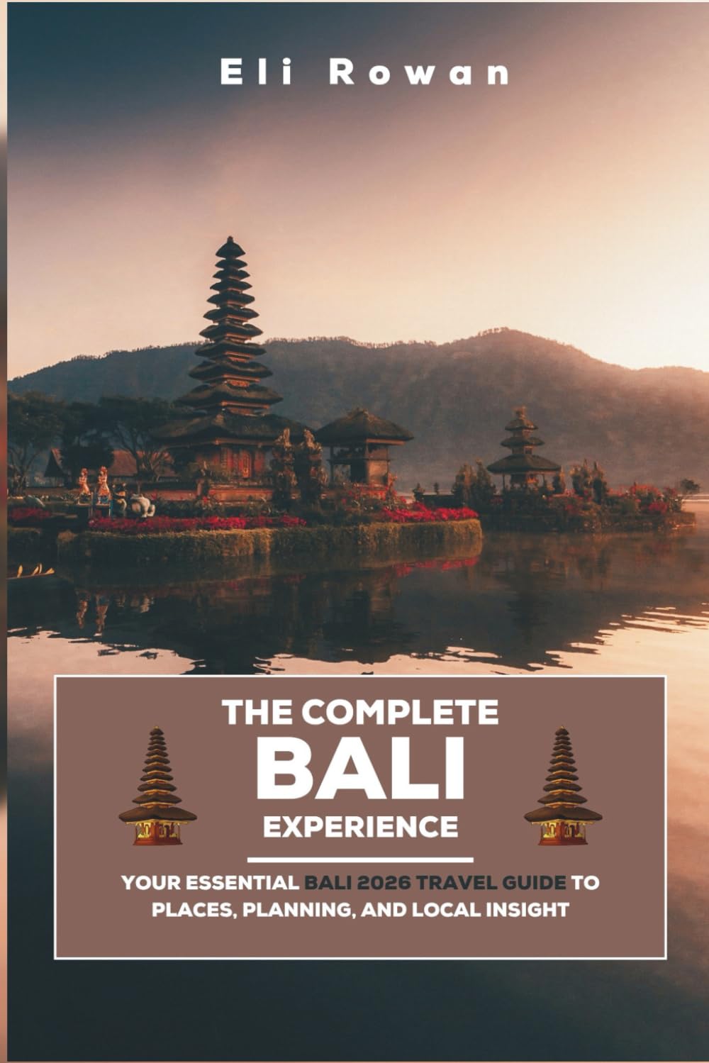 The Complete Bali Experience: Your Essential Bali 2026 Travel Guide to Places, Planning, and Local Insight