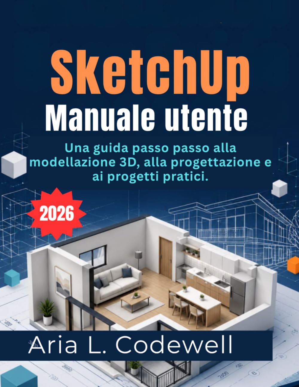 SketchUp Manuale utente 2026: Una guida passo passo alla modellazione 3D, alla progettazione e ai progetti pratici.