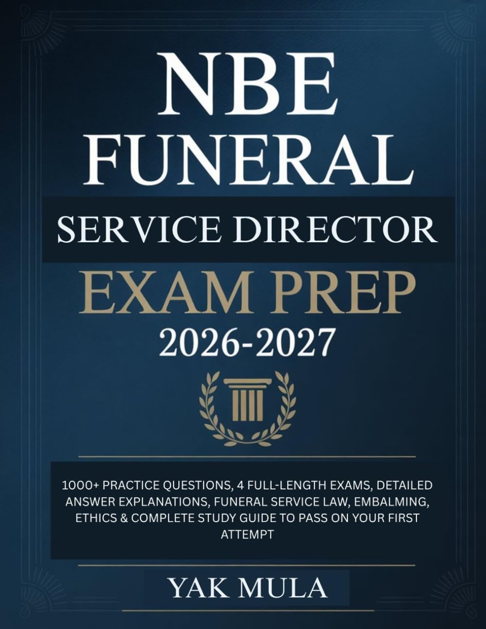 NBE Funeral Service Director Exam Prep 2026-2027: 1000+ Practice Questions, Detailed Answer Explanations, Funeral Service Law, Embalming, Ethics & Complete Study Guide to Pass on Your First Attempt