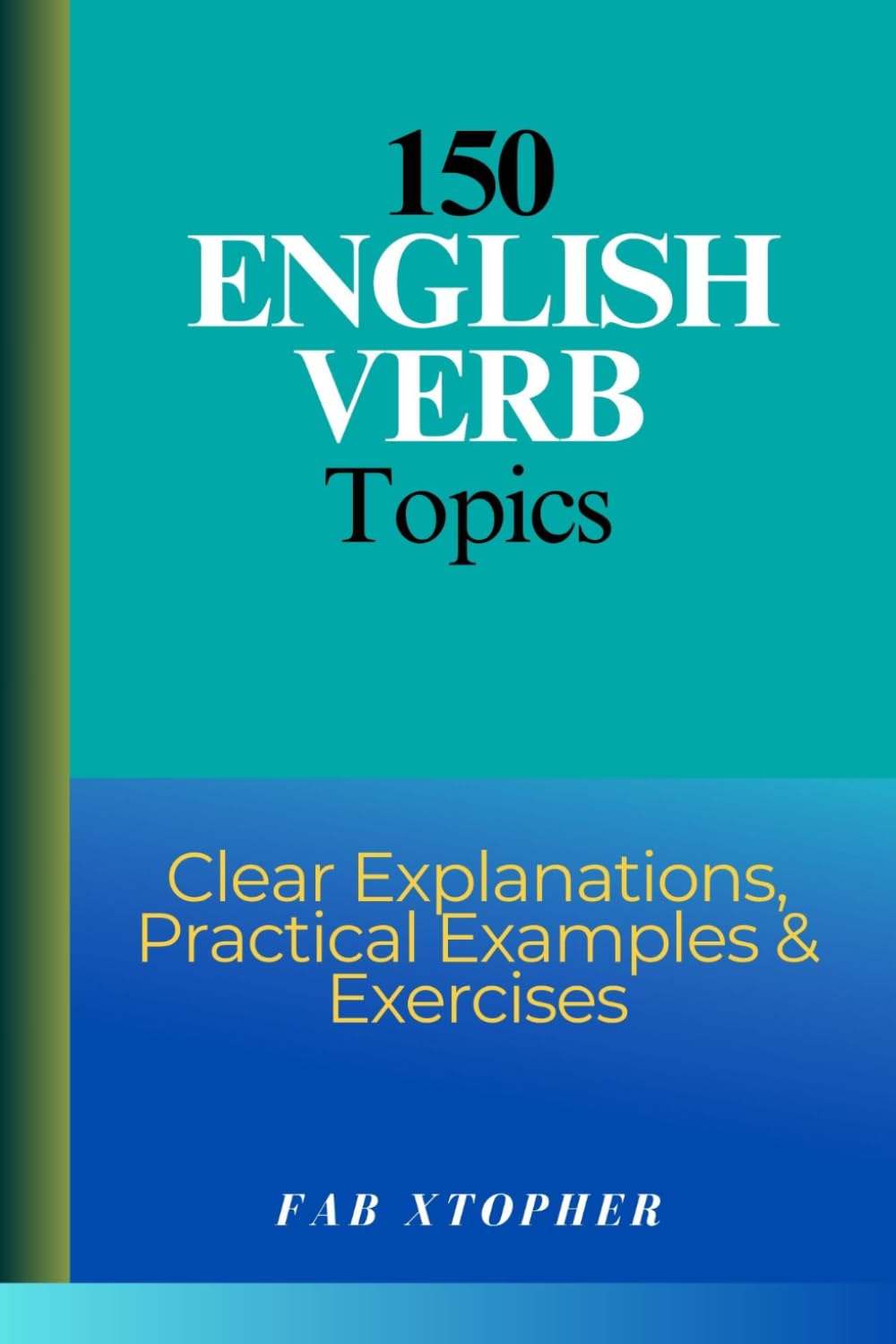 150 English Verb Topics: Clear Explanations, Practical Examples & Exercises
