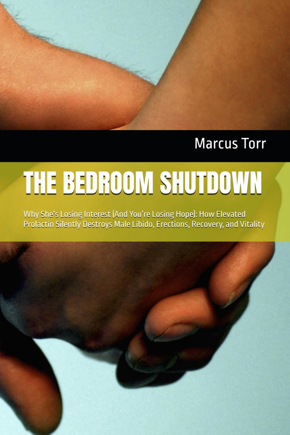 THE BEDROOM SHUTDOWN: Why She’s Losing Interest (And You’re Losing Hope): How Elevated Prolactin Silently Destroys Male Libido, Erections, Recovery, and Vitality