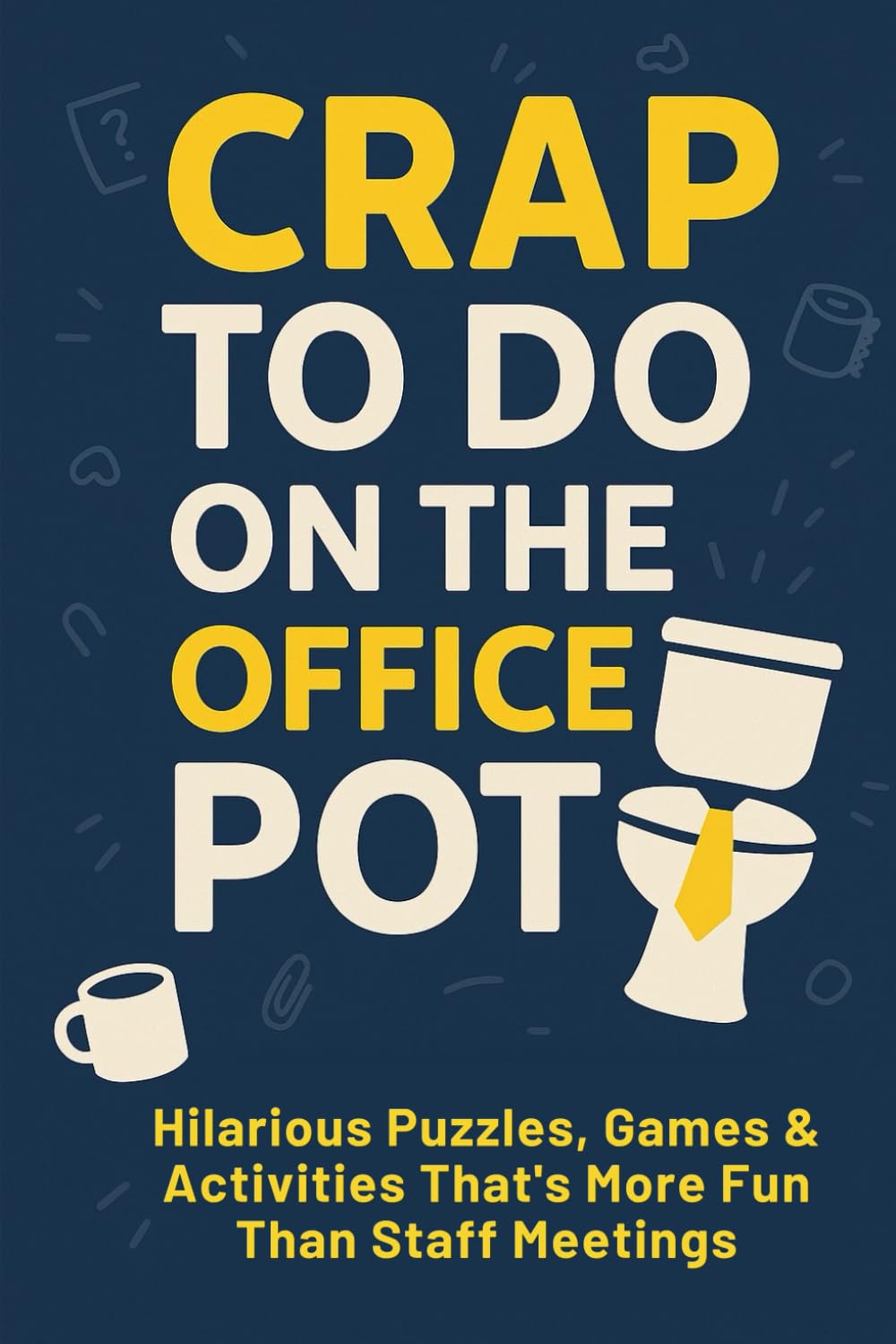 Crap to Do on the Office Pot: Hilarious Bathroom Activity Book with Puzzles, Games & Office Humor to Make Bathroom Breaks More Fun Than Staff Meetings (Funny Gag Gift for Coworkers)