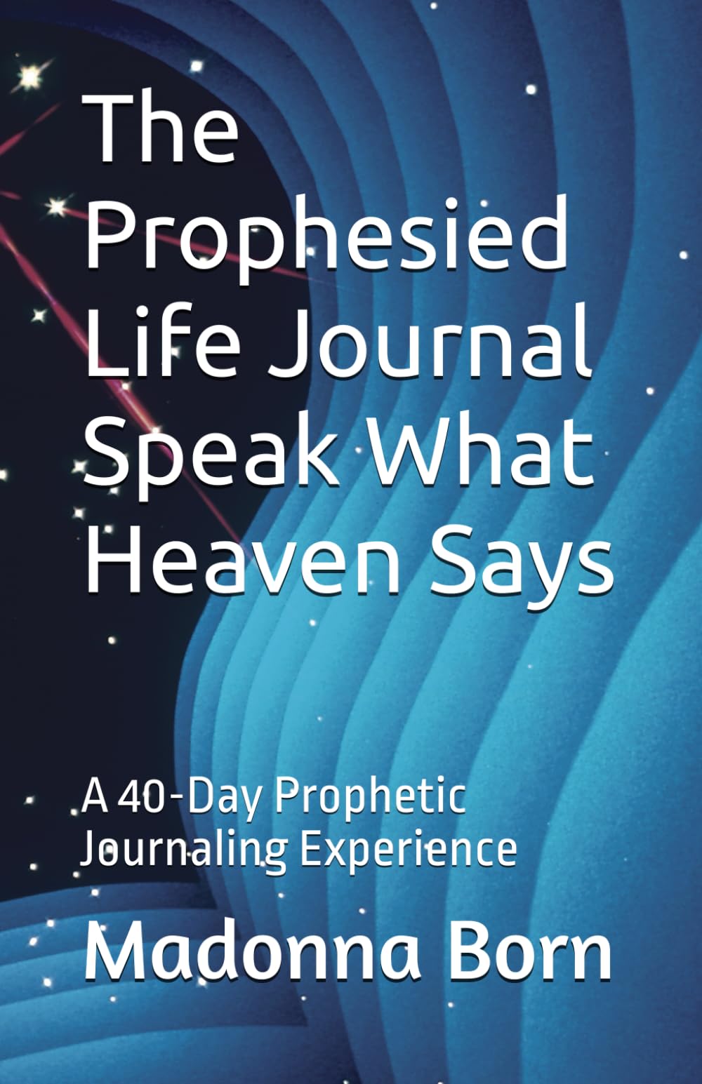 The Prophesied Life Journal Speak What Heaven Says: A 40-Day Prophetic Journaling Experience
