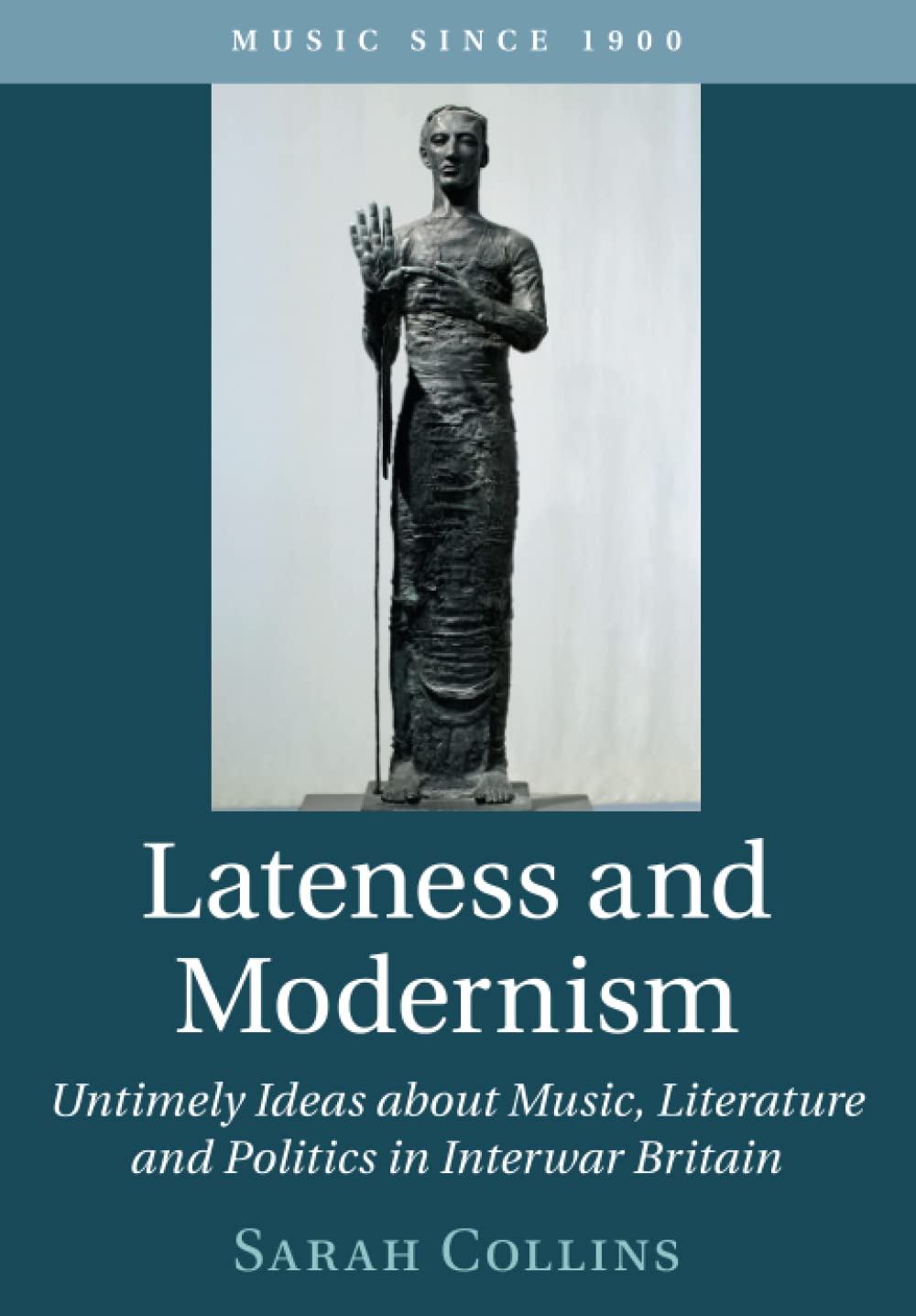 Lateness and Modernism: Untimely Ideas about Music, Literature and Politics in Interwar Britain (Music since 1900)