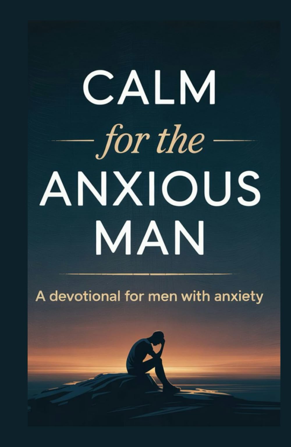 CALM for the ANXIOUS MAN: A Devotional for Men with Anxiety