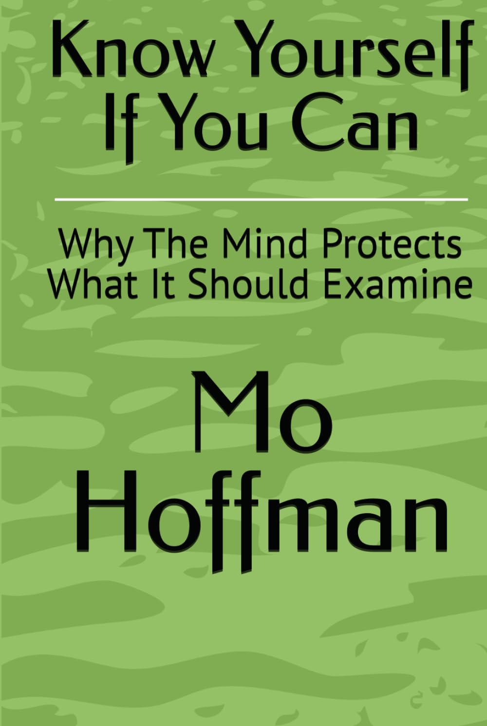 Know Yourself If You Can: Why The Mind Protects What It Should Examine