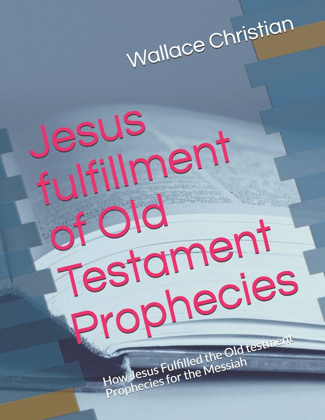 Jesus fulfillment of Old Testament Prophecies: How Jesus Fulfilled the Old testment Prophecies for the Messiah: 1 (BIBLE STUDY)