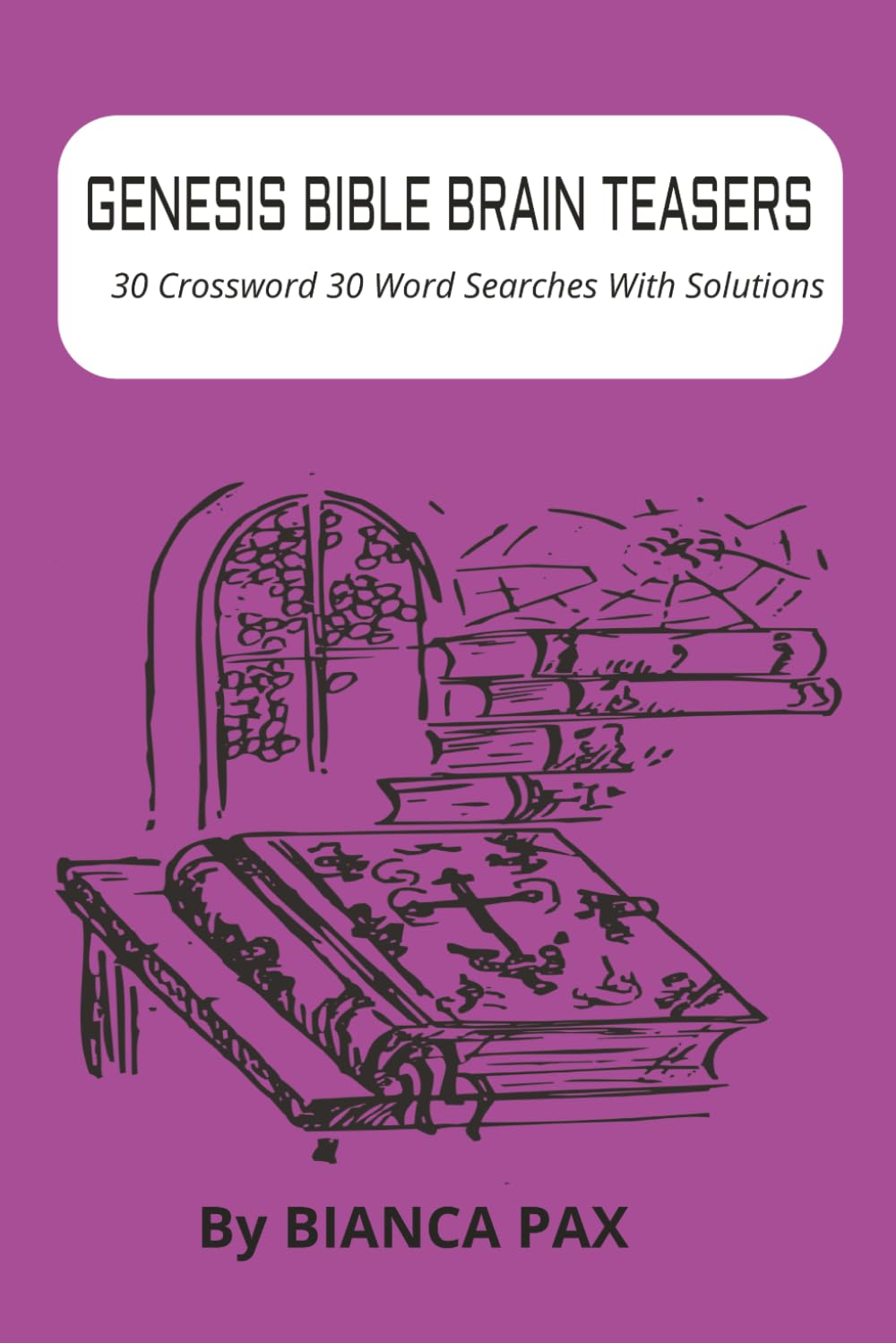 Genesis Bible Brain Teasers : 30 Crosswords • 30 Word Searches • With Solutions: Scripture-Based Crosswords and Word Searches for Bible Study and Relaxation