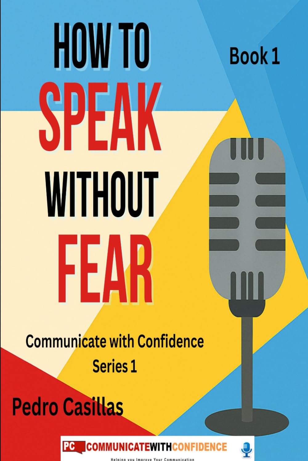 How to Speak Without Fear: Book 1: Communicate With Confidence Series – Overcome Fear and Speak with Confidence