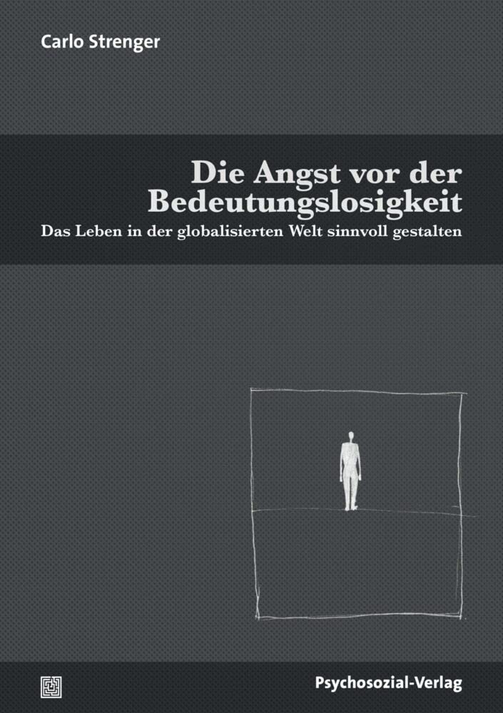 Die Angst vor der Bedeutungslosigkeit: Das Leben in der globalisierten Welt sinnvoll gestalten