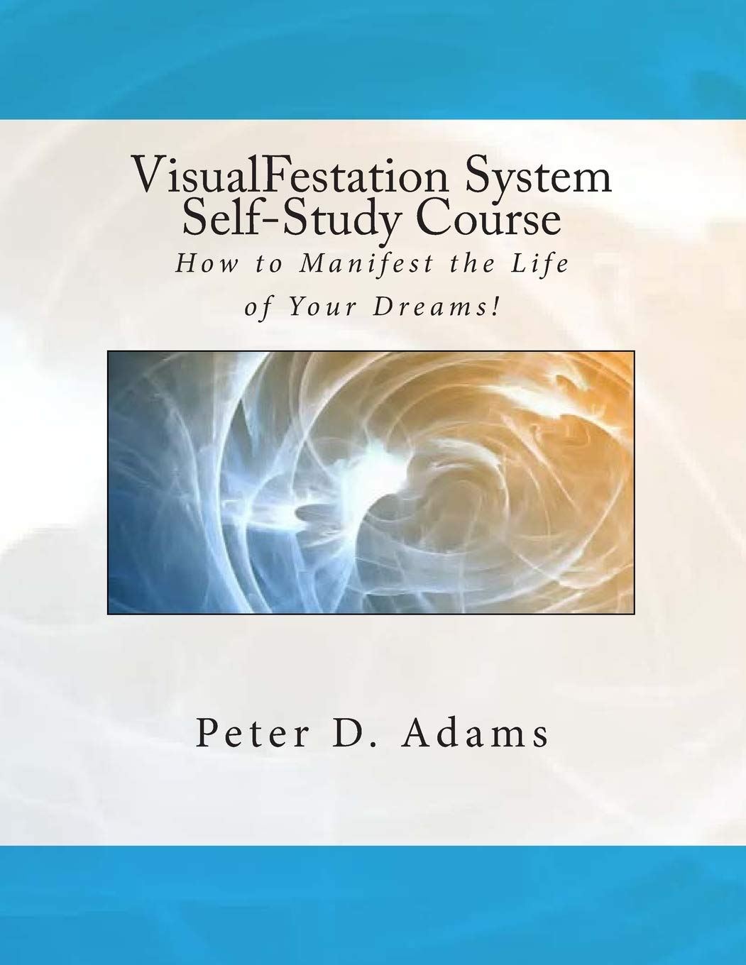 VisualFestation System Self-Study Course: How to Manifest the Life of Your Dreams!