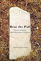 Bear the Pall: Stories and Poems about the Loss of a Parent 1508547076 Book Cover