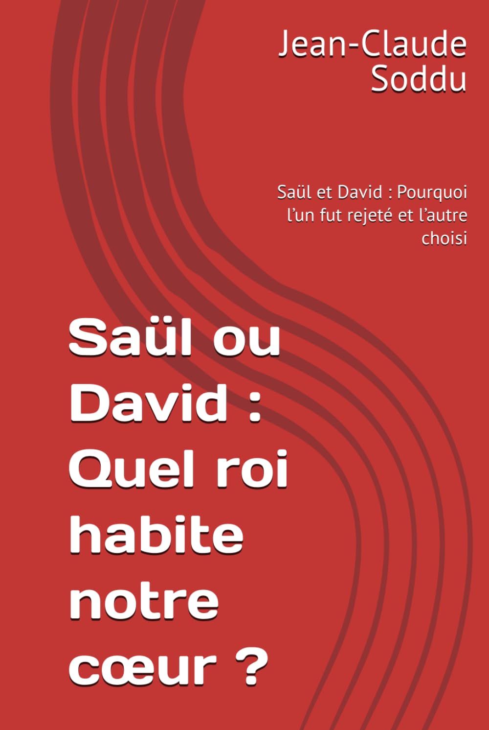 Saül ou David : Quel roi habite notre cœur ?: Saül et David : Pourquoi l’un fut rejeté et l’autre choisi