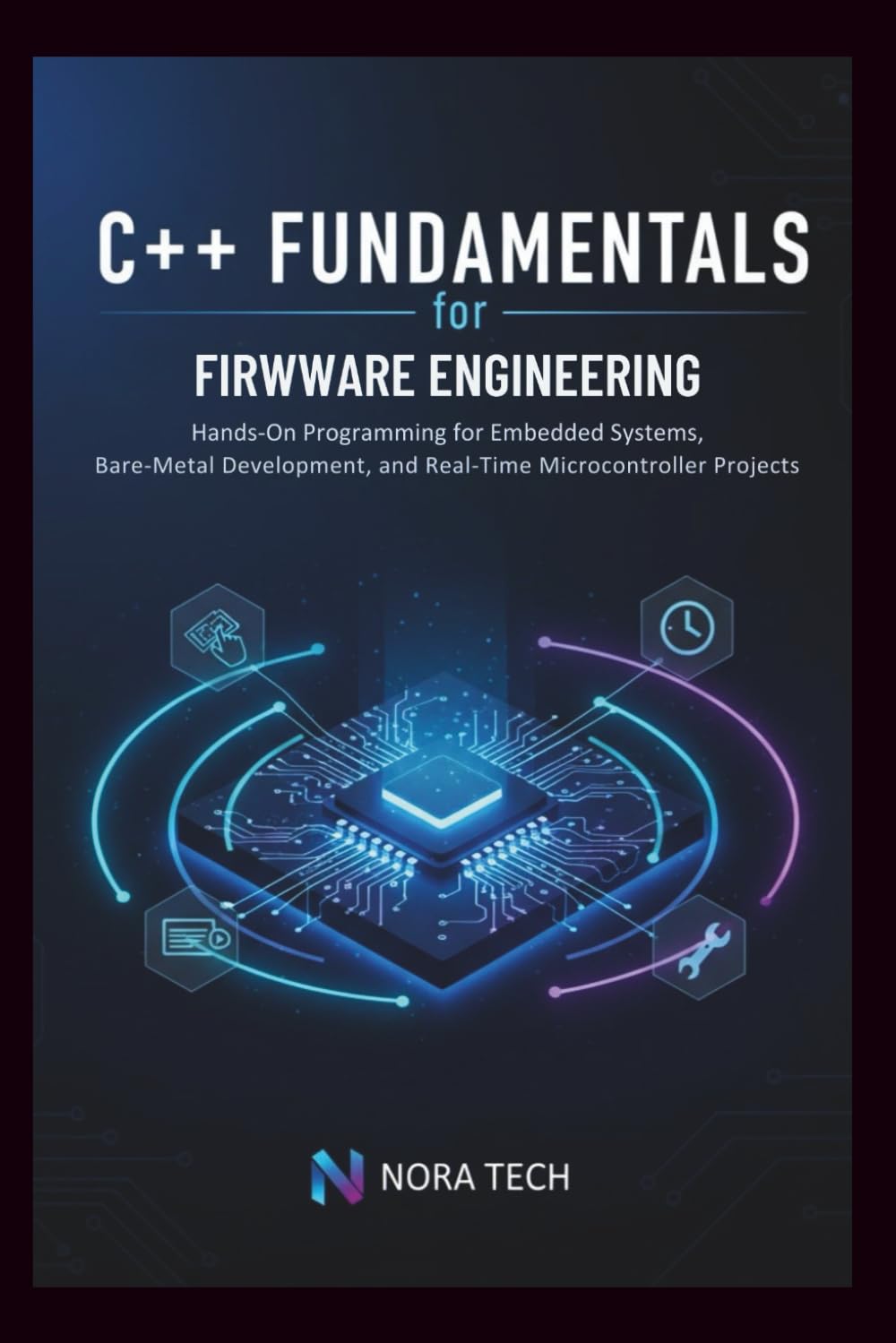 C++ Fundamentals for Firmware Engineering: Hands-On Programming for Embedded Systems, Bare-Metal Development, and Real-Time Microcontroller Projects