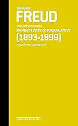 Freud (1893-1899) - Obras completas volume 3: Primeiros escritos psicanalíticos