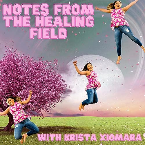 Notes from the Healing Field with Krista Xiomara cover art