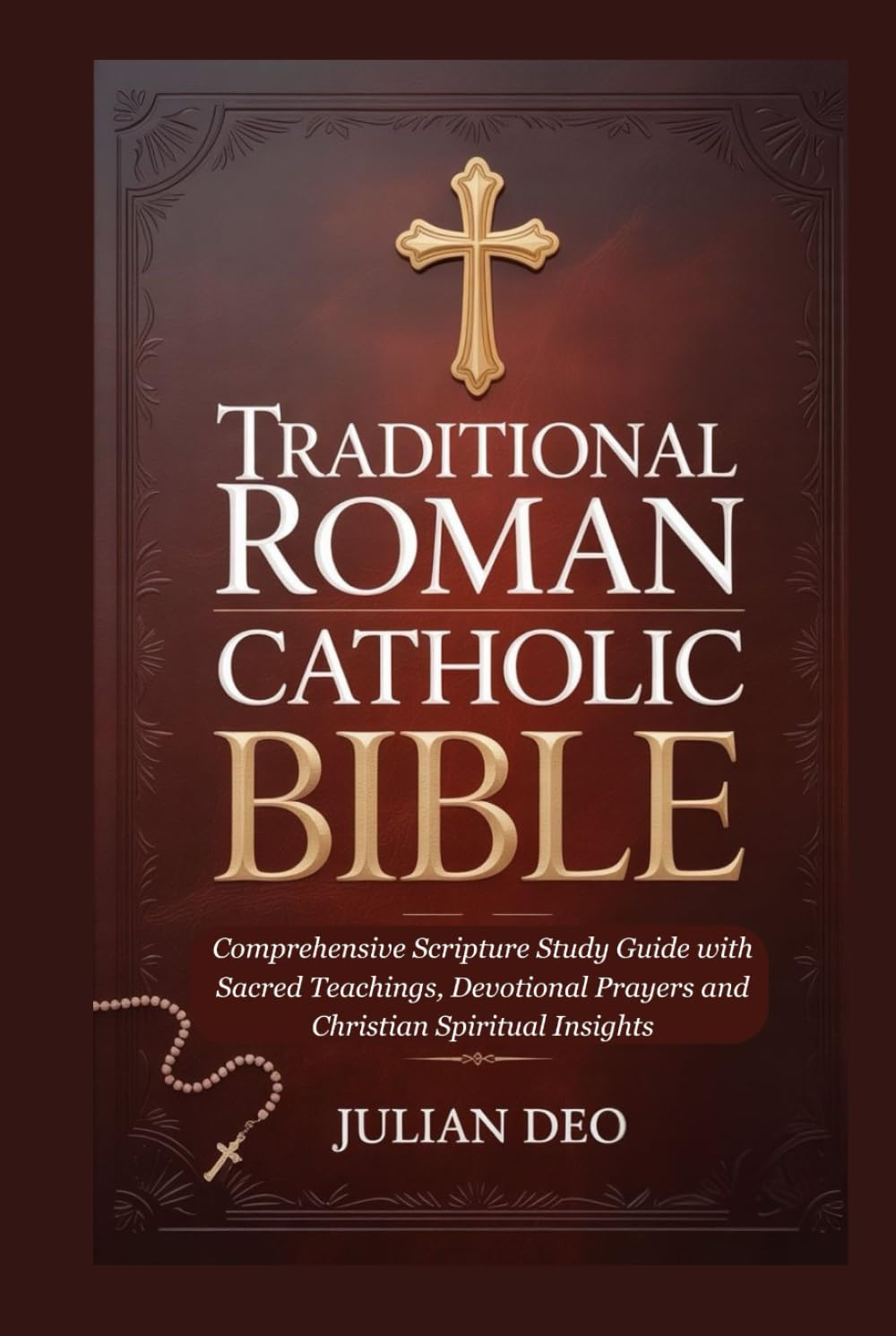 TRADITIONAL ROMAN CATHOLIC BIBLE: Comprehensive Scripture Study Guide with Sacred Teachings, Devotional Prayers and Christian Spiritual Insights