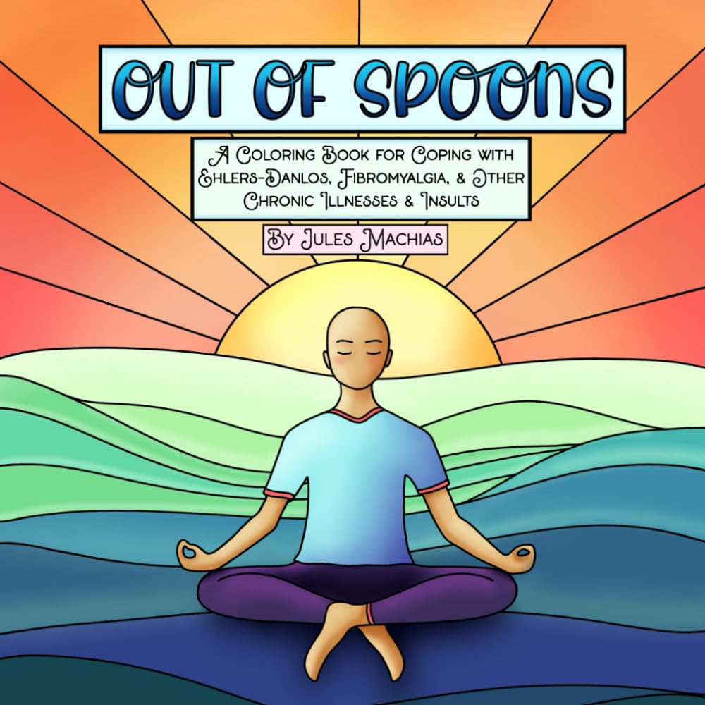 Out of Spoons: A Coloring Book for Coping with Ehlers-Danlos, Fibromyalgia, and Other Chronic Illnesses and Insults