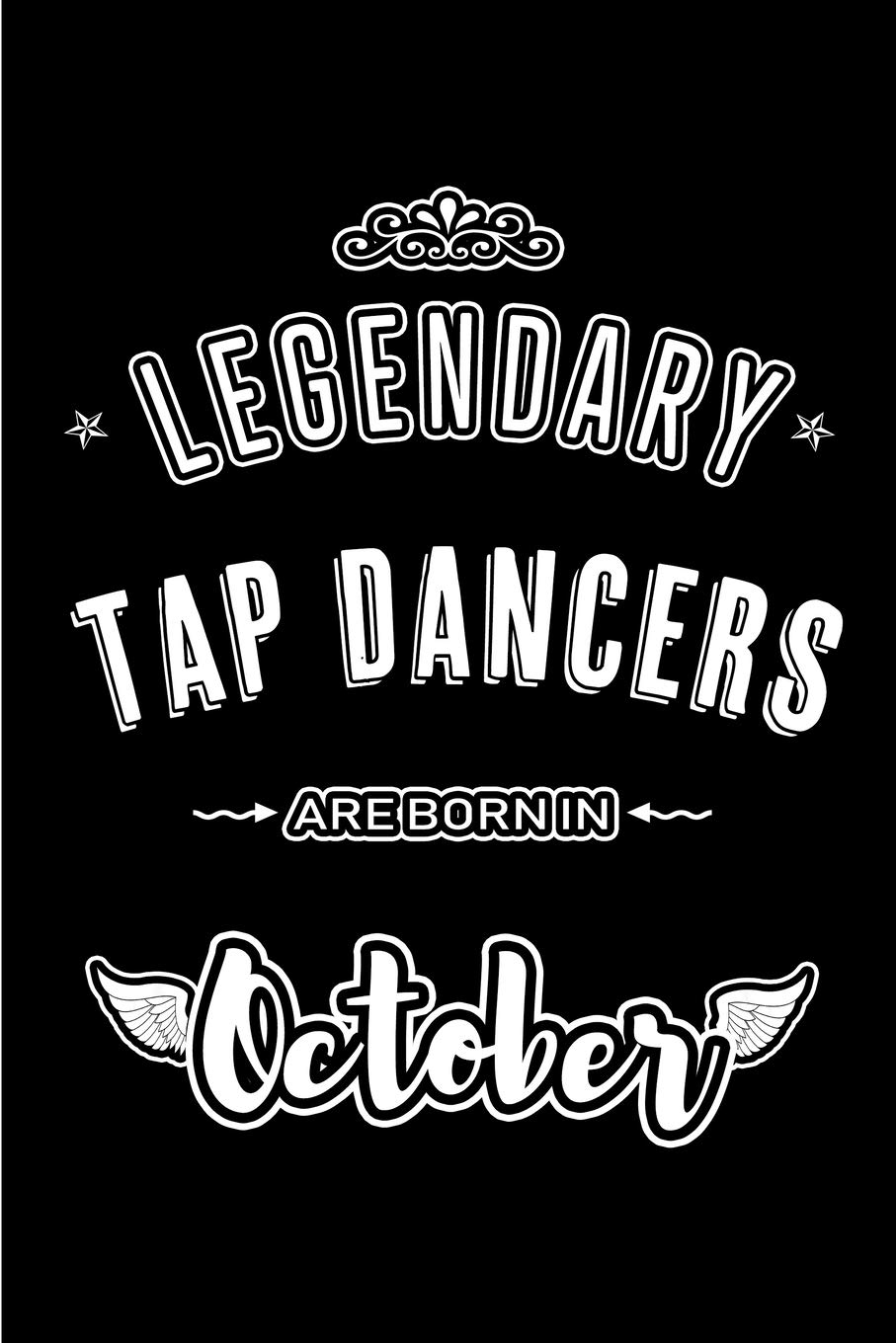 Legendary Tap Dancers are born in October: Blank Line Journal, Notebook or Diary is Perfect for the October Borns. Makes an Awesome Birthday Gift and an Alternative to B-day Present or a Card.